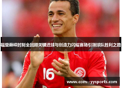 福登巅峰时刻全回顾关键进球与创造力闪耀赛场引领球队胜利之路