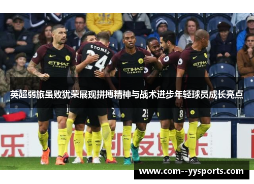 英超弱旅虽败犹荣展现拼搏精神与战术进步年轻球员成长亮点