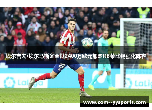 埃尔吉夫·埃尔马斯冬窗以2400万欧元加盟RB莱比锡强化阵容