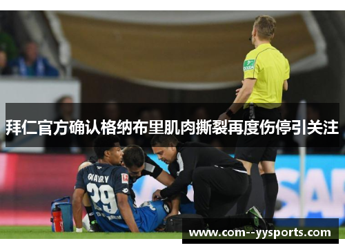 拜仁官方确认格纳布里肌肉撕裂再度伤停引关注 拜仁官方确认格纳布里肌肉撕裂再度伤停引关注